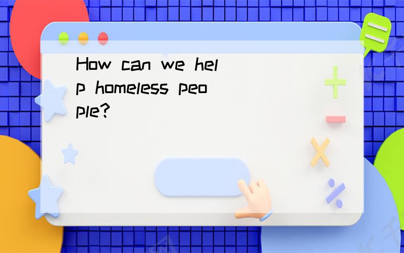 How can we help homeless people?