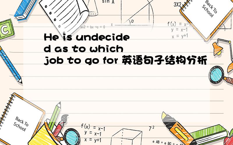 He is undecided as to which job to go for 英语句子结构分析