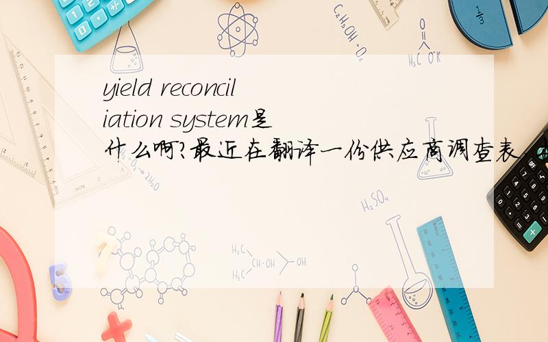yield reconciliation system是什么啊?最近在翻译一份供应商调查表,术语很多!