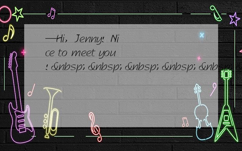 —Hi, Jenny! Nice to meet you!     &
