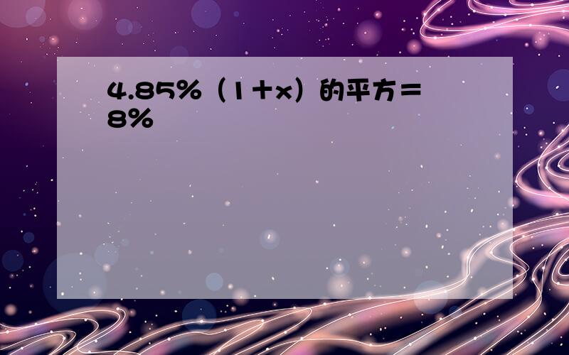 4.85％（1＋x）的平方＝8％