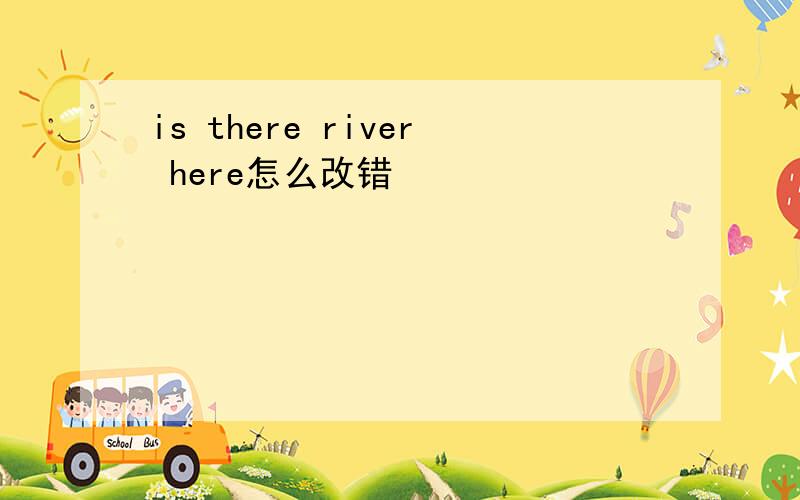 is there river here怎么改错