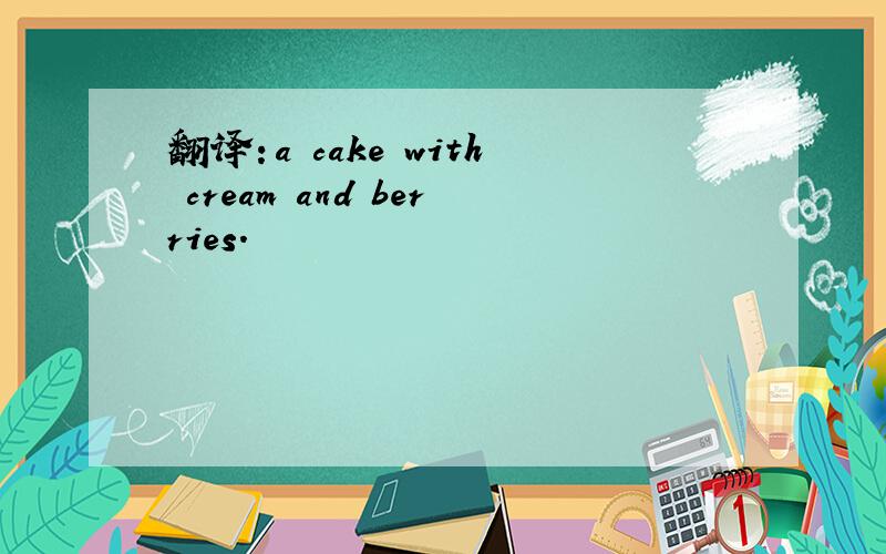 翻译：a cake with cream and berries.