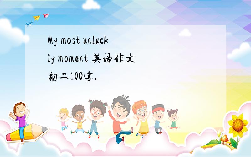 My most unluckly moment 英语作文初二100字.