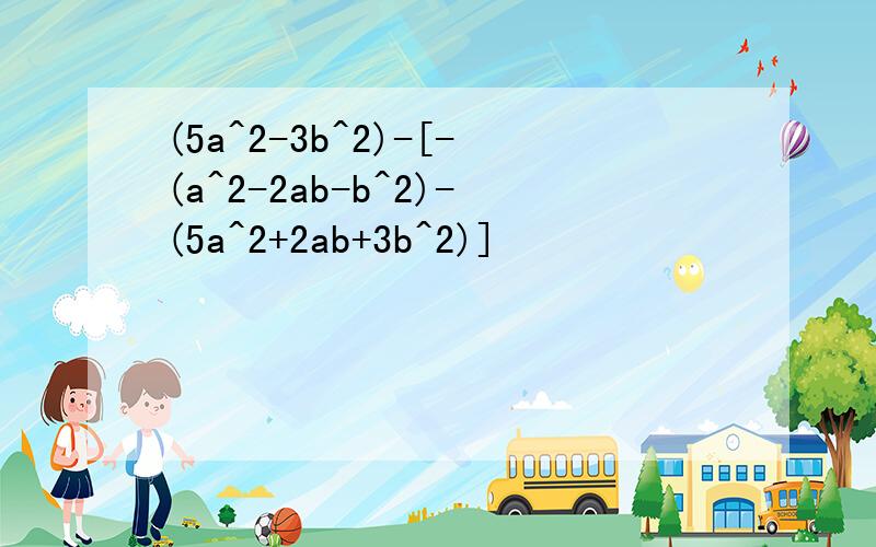 (5a^2-3b^2)-[-(a^2-2ab-b^2)-(5a^2+2ab+3b^2)]