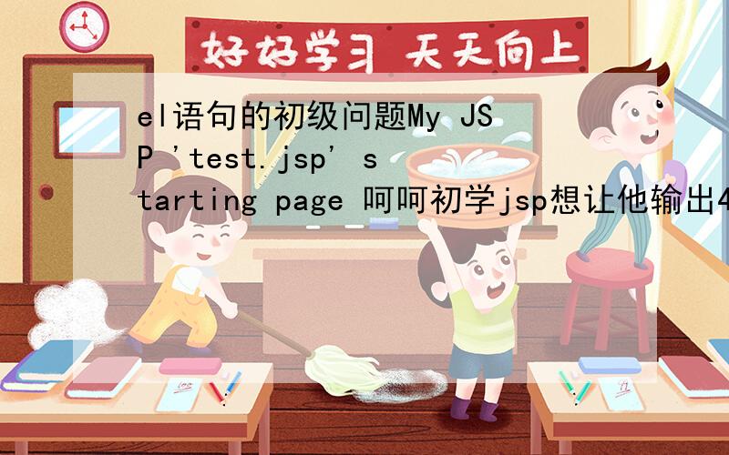 el语句的初级问题My JSP 'test.jsp' starting page 呵呵初学jsp想让他输出4次123用e