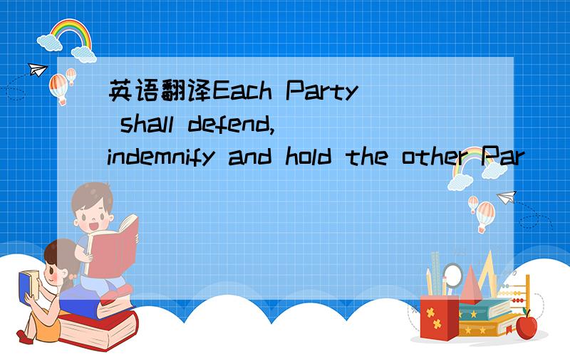 英语翻译Each Party shall defend,indemnify and hold the other Par