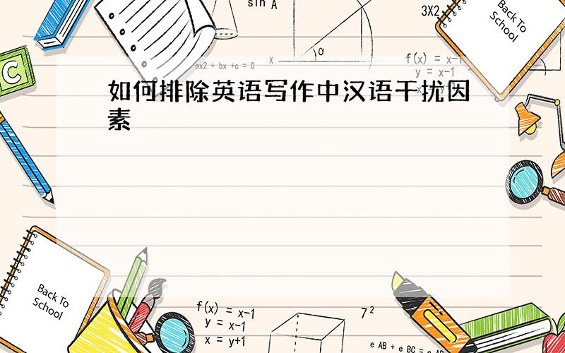 如何排除英语写作中汉语干扰因素