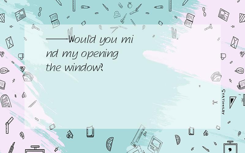 ——Would you mind my opening the window?