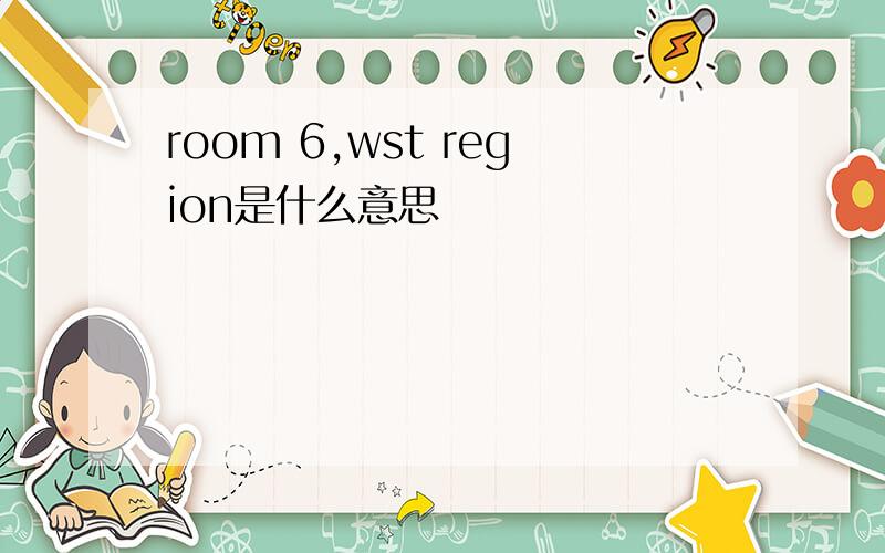 room 6,wst region是什么意思