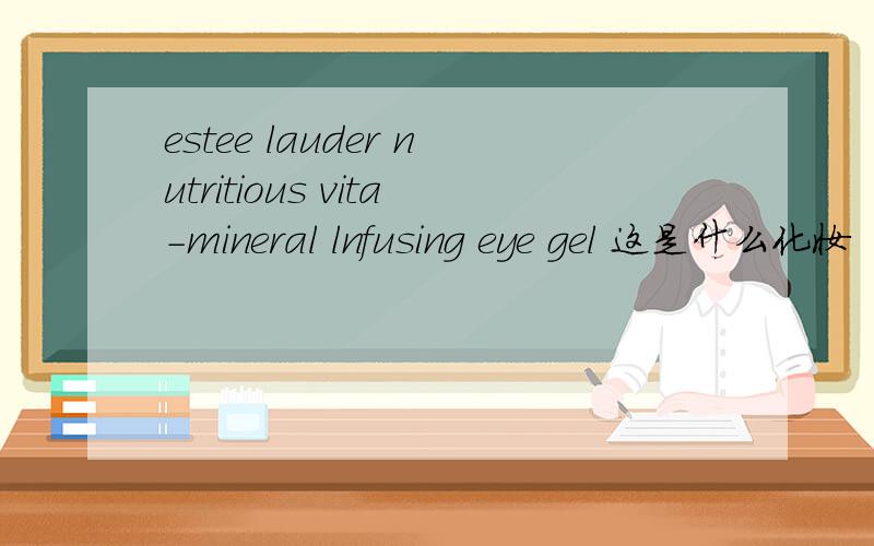estee lauder nutritious vita-mineral lnfusing eye gel 这是什么化妆