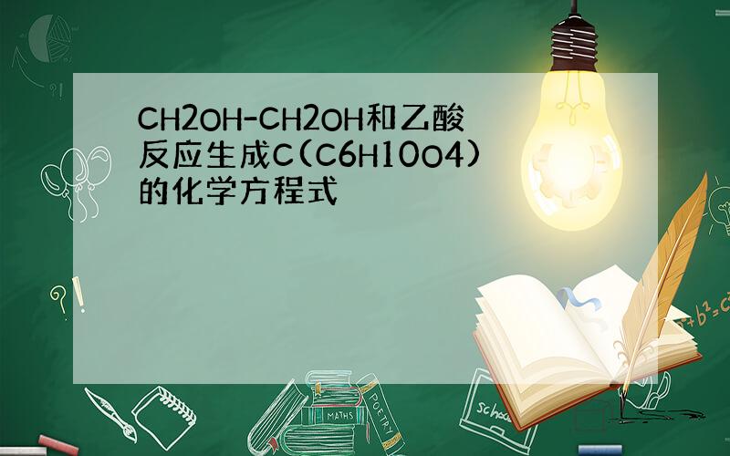 CH2OH-CH2OH和乙酸反应生成C(C6H10O4)的化学方程式