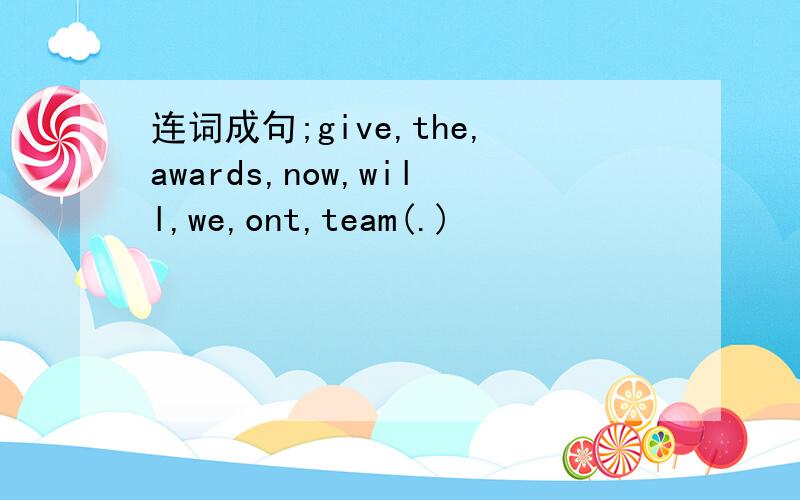 连词成句;give,the,awards,now,will,we,ont,team(.)