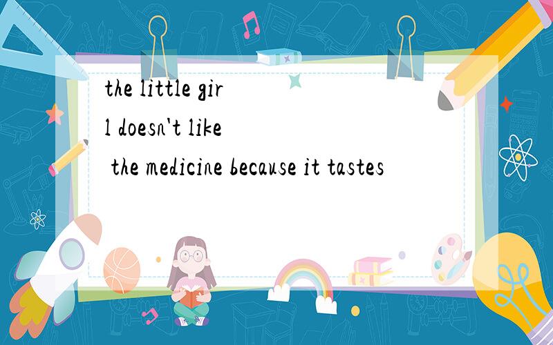 the little girl doesn't like the medicine because it tastes