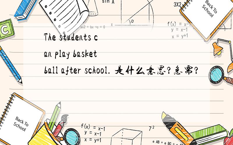 The students can play basketball after school. 是什么意思?急需?