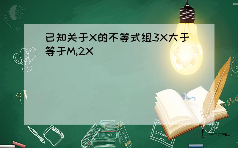 已知关于X的不等式组3X大于等于M,2X