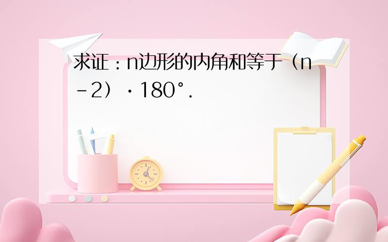 求证：n边形的内角和等于（n-2）•180°．