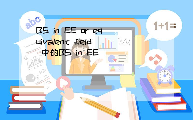 BS in EE or equivalent field 中的BS in EE