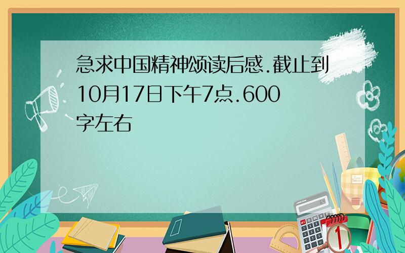 急求中国精神颂读后感.截止到10月17日下午7点.600字左右