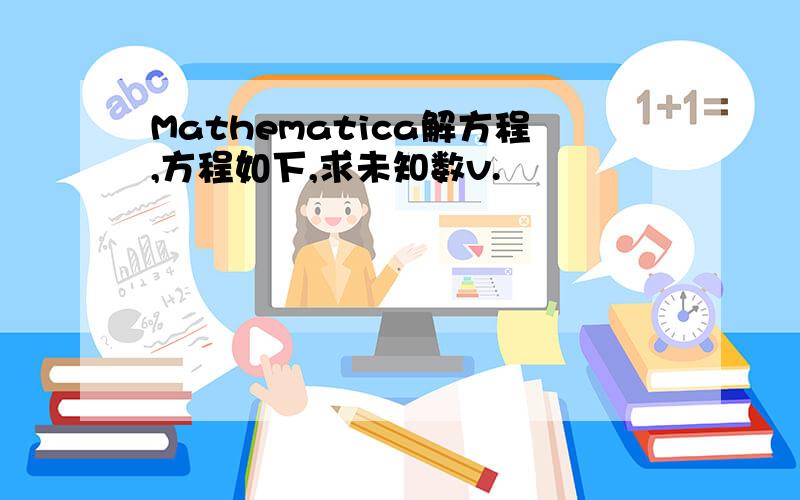 Mathematica解方程,方程如下,求未知数v.