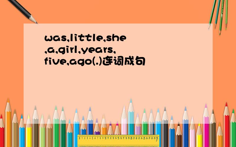 was,little,she,a,girl,years,five,ago(.)连词成句