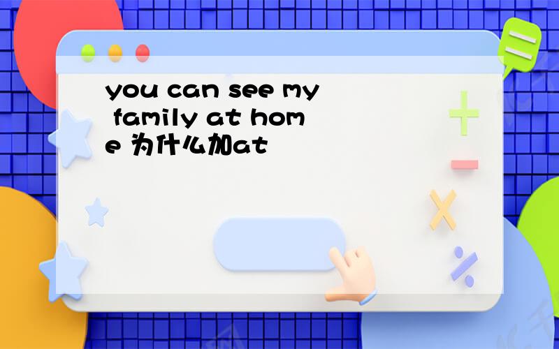 you can see my family at home 为什么加at