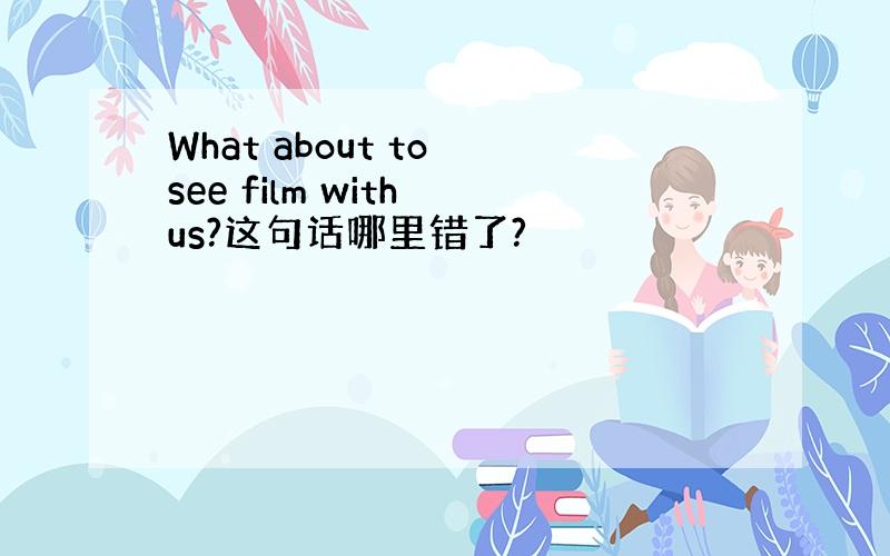 What about to see film with us?这句话哪里错了?