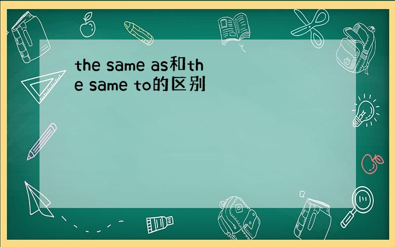 the same as和the same to的区别