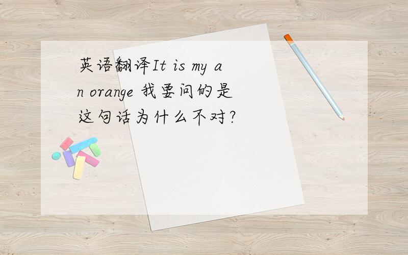 英语翻译It is my an orange 我要问的是这句话为什么不对？