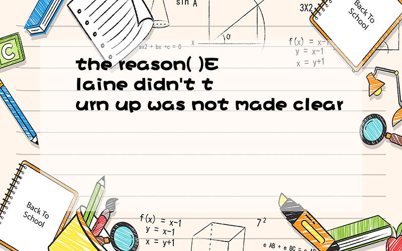 the reason( )Elaine didn't turn up was not made clear