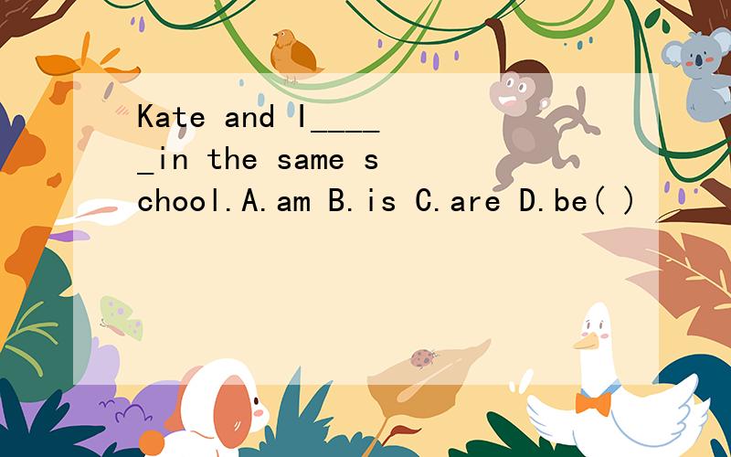 Kate and I_____in the same school.A.am B.is C.are D.be( )