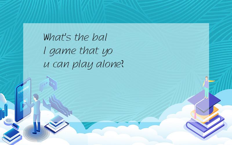 What's the ball game that you can play alone?