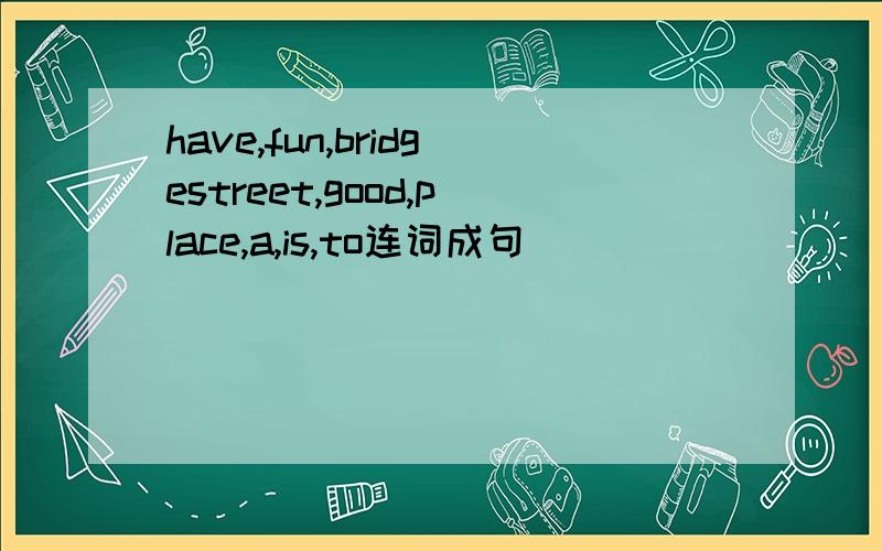 have,fun,bridgestreet,good,place,a,is,to连词成句