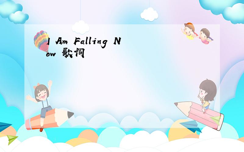 I Am Falling Now 歌词