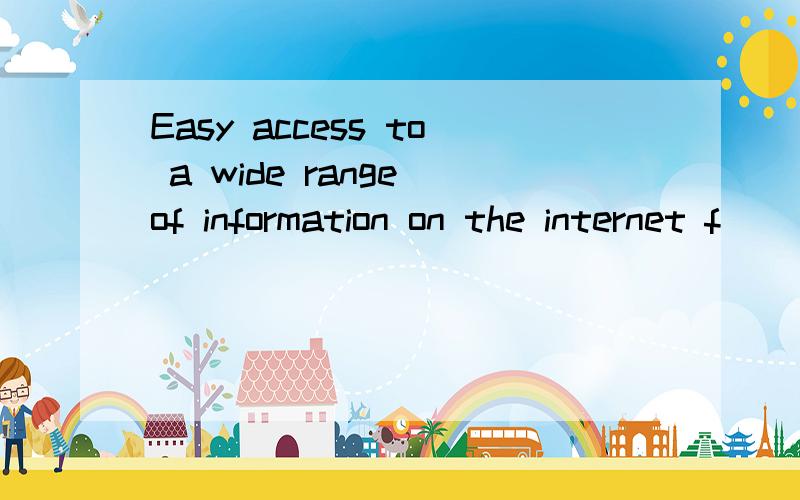 Easy access to a wide range of information on the internet f