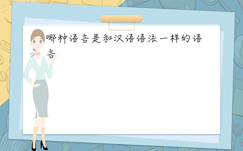 哪种语言是和汉语语法一样的语言
