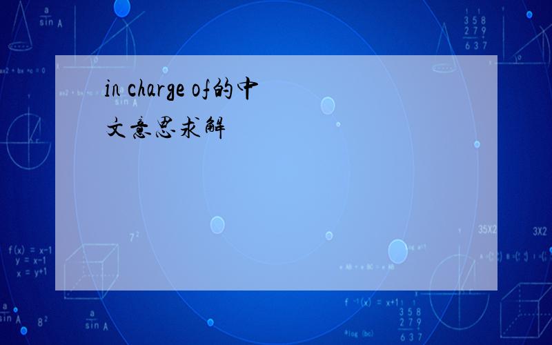 in charge of的中文意思求解
