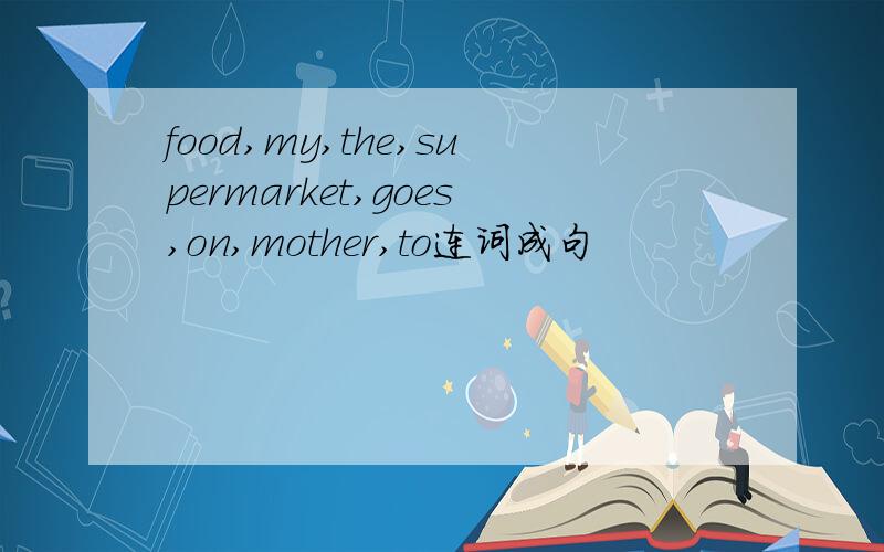 food,my,the,supermarket,goes,on,mother,to连词成句