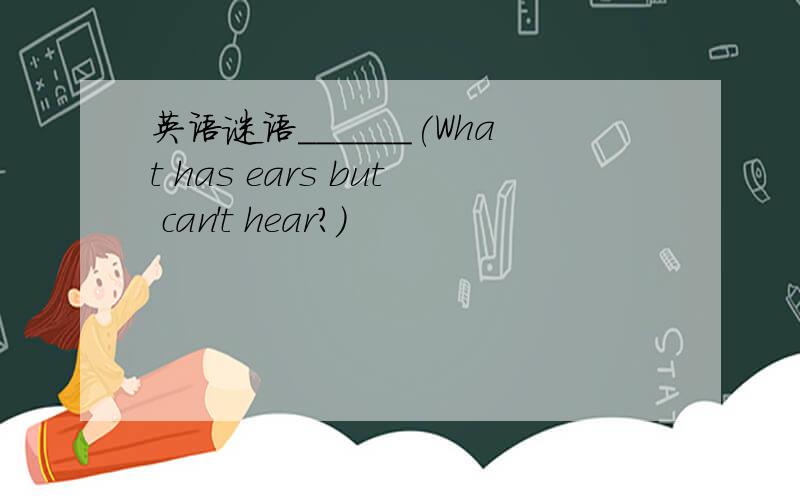 英语谜语______(What has ears but can't hear?)