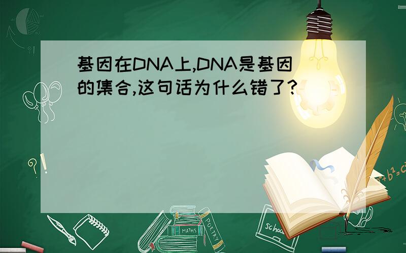 基因在DNA上,DNA是基因的集合,这句话为什么错了?