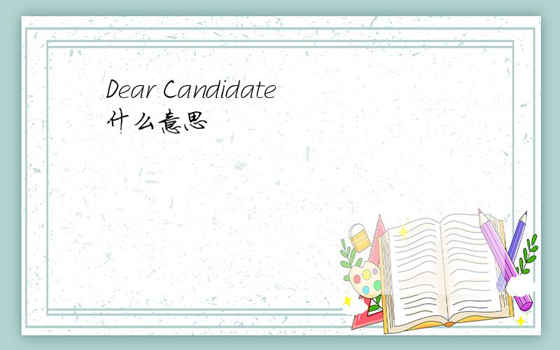 Dear Candidate什么意思