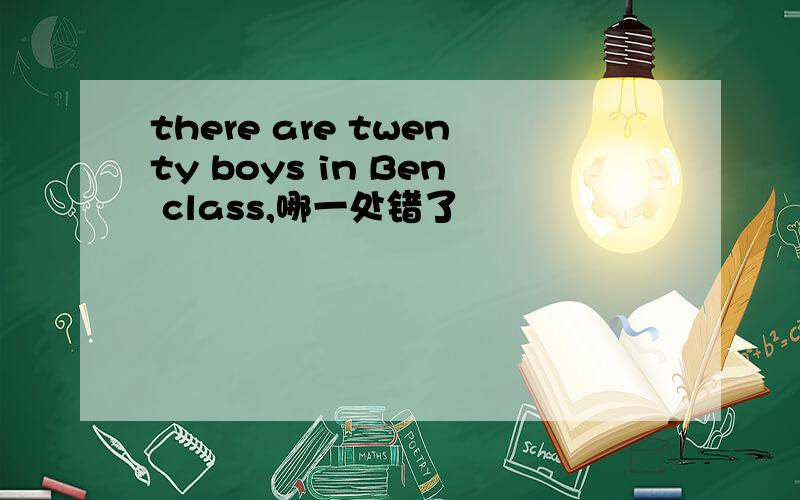there are twenty boys in Ben class,哪一处错了