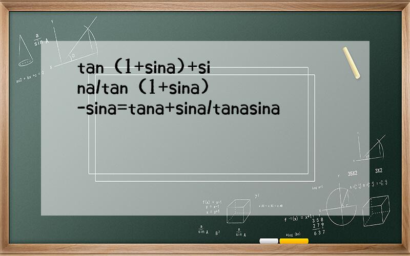tan（1+sina)+sina/tan（1+sina)-sina=tana+sina/tanasina