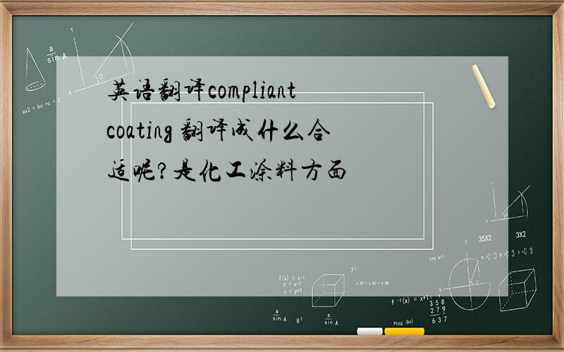英语翻译compliant coating 翻译成什么合适呢?是化工涂料方面
