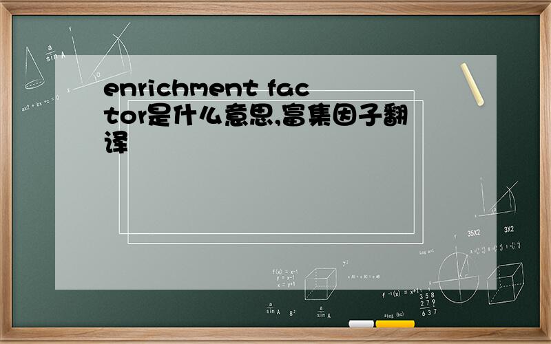 enrichment factor是什么意思,富集因子翻译