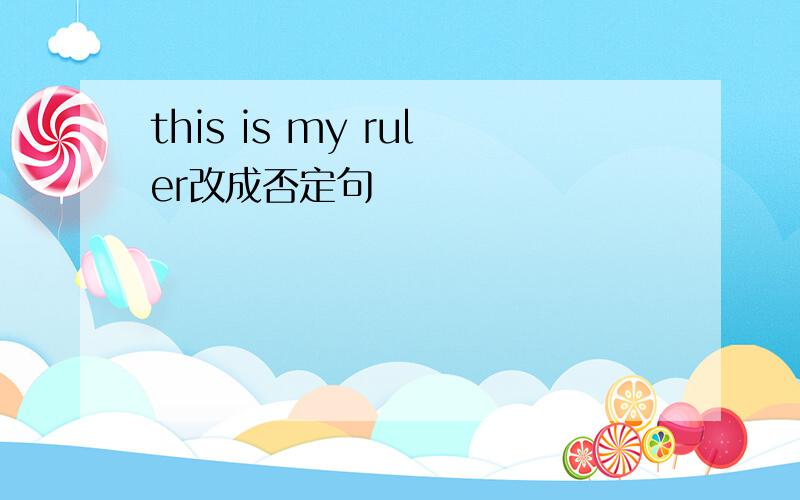 this is my ruler改成否定句