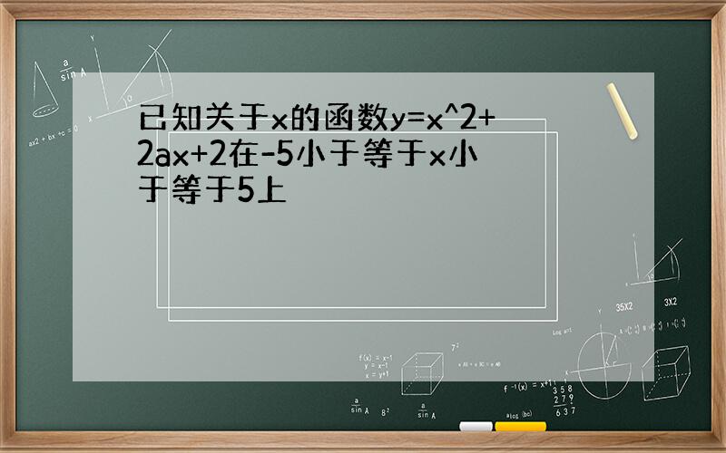 已知关于x的函数y=x^2+2ax+2在-5小于等于x小于等于5上
