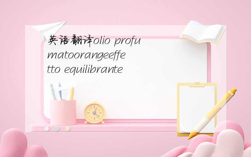英语翻译olio profumatoorangeeffetto equilibrante