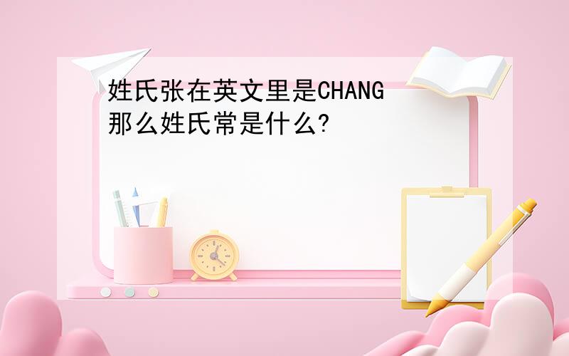 姓氏张在英文里是CHANG 那么姓氏常是什么?