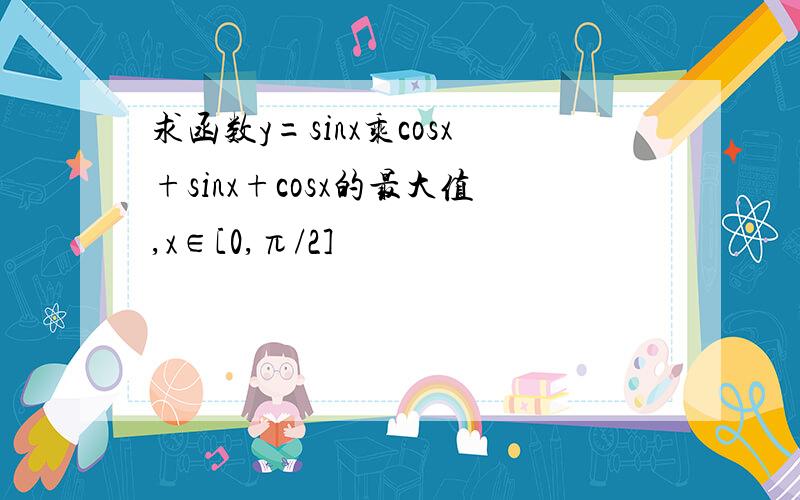 求函数y=sinx乘cosx+sinx+cosx的最大值,x∈[0,π/2]